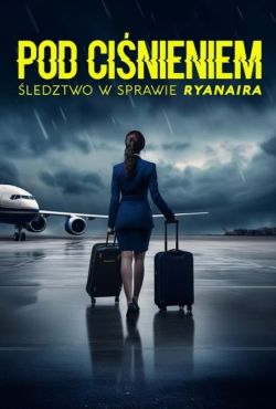 Pod ciśnieniem. Śledztwo w sprawie Ryanaira / Under High Pressure - Investigation into the Ryanair System