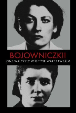 Bojowniczki! One walczyły w getcie warszawskim / Insurgées ! Les résistantes du ghetto de Varsovie