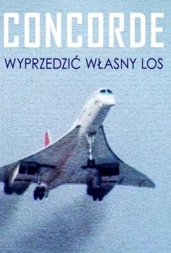 Concorde. Wyprzedzić własny los / Concorde: Chasing a Dream