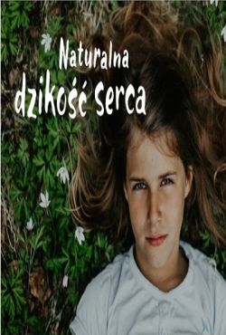 Naturalna dzikość serca / A New Kind of Wildeness