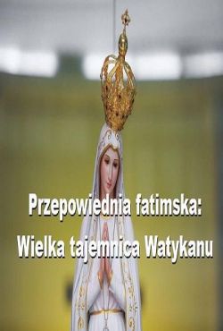 Przepowiednia fatimska: Wielka tajemnica Watykanu / The Fatima Prophecy: One Hundred Years of Mystery